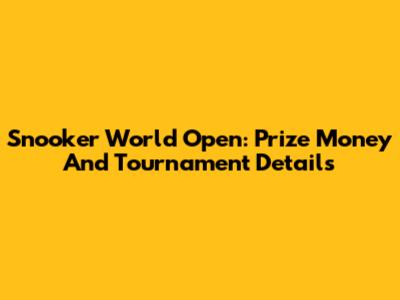 Snooker World Open: Prize Money And Tournament Details