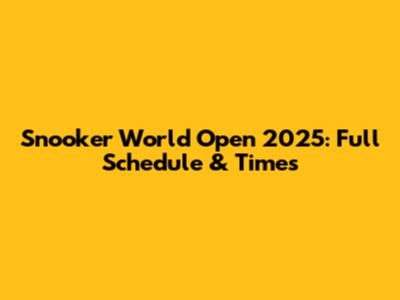 Snooker World Open 2025: Full Schedule & Times