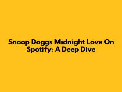 Snoop Dogg's 'Midnight Love' On Spotify: A Deep Dive