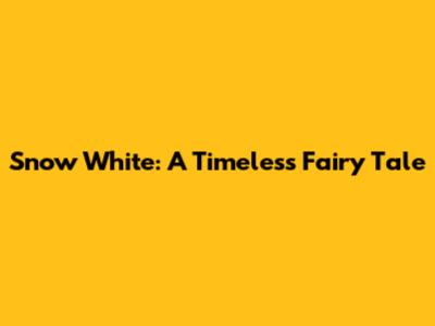 Snow White: A Timeless Fairy Tale