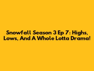 Snowfall Season 3 Ep 7: Highs, Lows, And A Whole Lotta Drama!