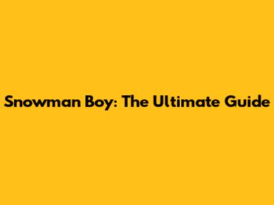 Snowman Boy: The Ultimate Guide