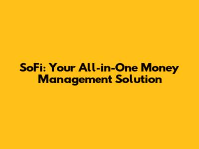 SoFi: Your All-in-One Money Management Solution
