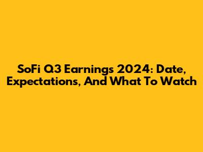 SoFi Q3 Earnings 2024: Date, Expectations, And What To Watch