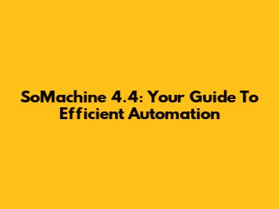 SoMachine 4.4: Your Guide To Efficient Automation