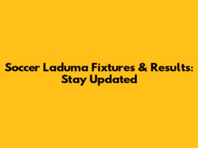 Soccer Laduma Fixtures & Results: Stay Updated