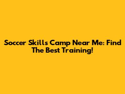 Soccer Skills Camp Near Me: Find The Best Training!