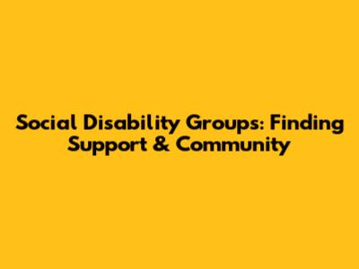 Social Disability Groups: Finding Support & Community