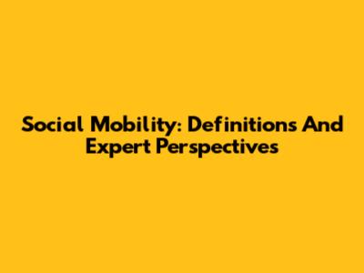 Social Mobility: Definitions And Expert Perspectives