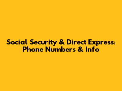 Social Security & Direct Express: Phone Numbers & Info