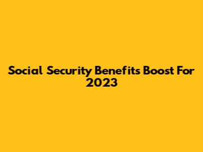 Social Security Benefits Boost For 2023