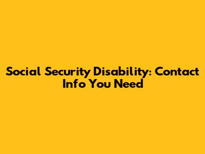 Social Security Disability: Contact Info You Need