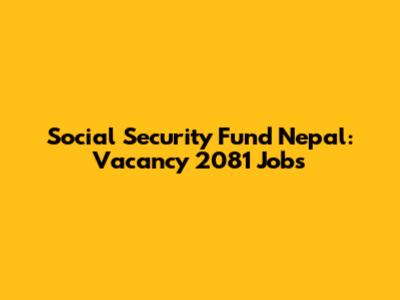 Social Security Fund Nepal: Vacancy 2081 Jobs