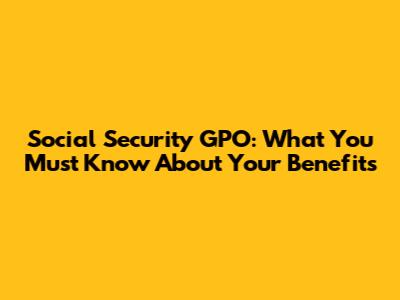 Social Security GPO: What You Must Know About Your Benefits