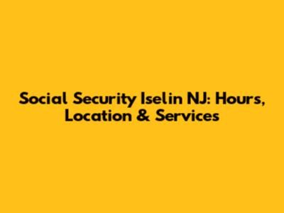 Social Security Iselin NJ: Hours, Location & Services