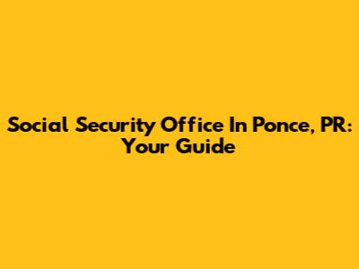 Social Security Office In Ponce, PR: Your Guide