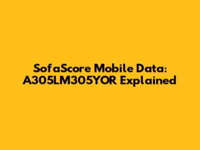 SofaScore Mobile Data: A305LM305YOR Explained