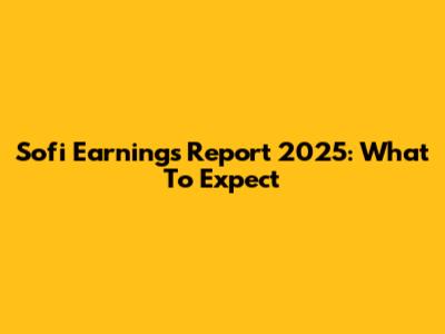 Sofi Earnings Report 2025: What To Expect