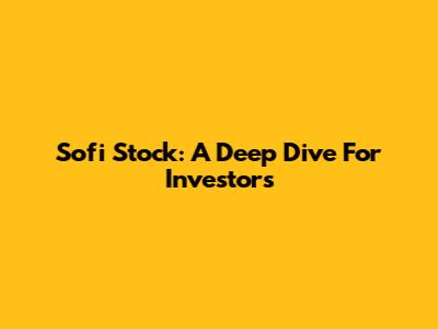 Sofi Stock: A Deep Dive For Investors