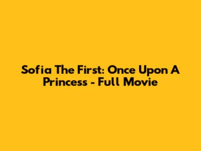 Sofia The First: Once Upon A Princess - Full Movie