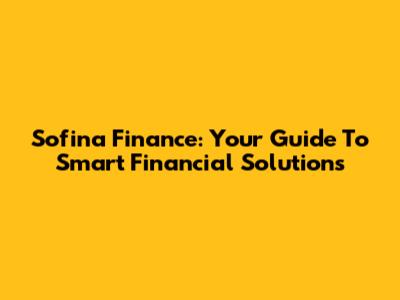 Sofina Finance: Your Guide To Smart Financial Solutions