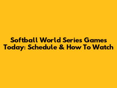 Softball World Series Games Today: Schedule & How To Watch