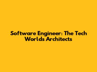 Software Engineer: The Tech World's Architects
