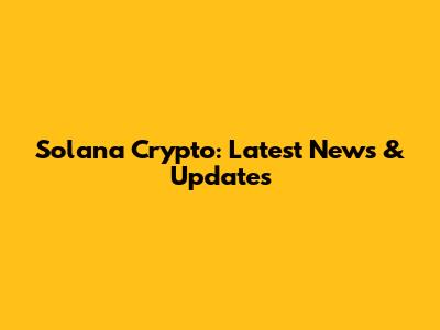 Solana Crypto: Latest News & Updates