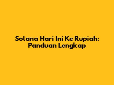 Solana Hari Ini Ke Rupiah: Panduan Lengkap