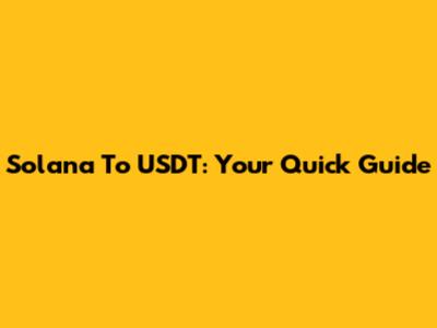 Solana To USDT: Your Quick Guide