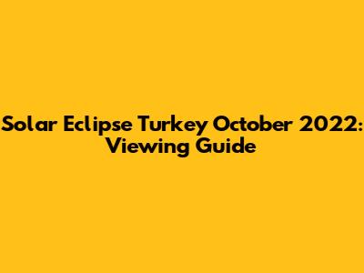 Solar Eclipse Turkey October 2022: Viewing Guide
