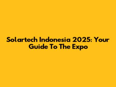 Solartech Indonesia 2025: Your Guide To The Expo