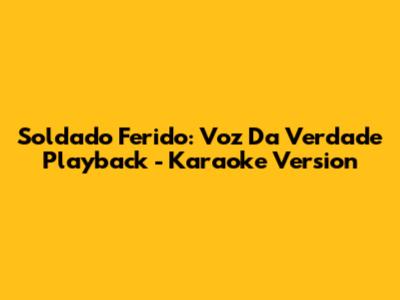 Soldado Ferido: Voz Da Verdade Playback - Karaoke Version