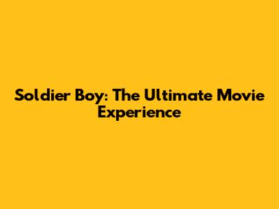 Soldier Boy: The Ultimate Movie Experience