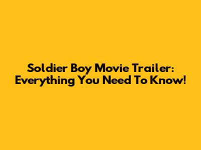 Soldier Boy Movie Trailer: Everything You Need To Know!