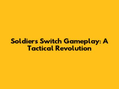 Soldiers Switch Gameplay: A Tactical Revolution