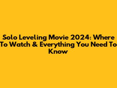 Solo Leveling Movie 2024: Where To Watch & Everything You Need To Know