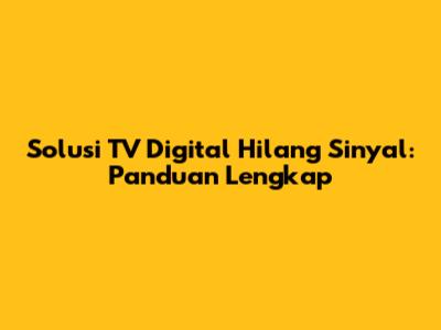Solusi TV Digital Hilang Sinyal: Panduan Lengkap
