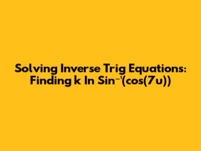 Solving Inverse Trig Equations: Finding 'k' In Sin⁻¹(cos(7u))