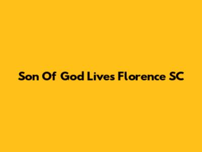 Son Of God Lives Florence SC