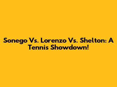 Sonego Vs. Lorenzo Vs. Shelton: A Tennis Showdown!
