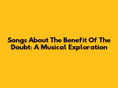 Songs About The Benefit Of The Doubt: A Musical Exploration