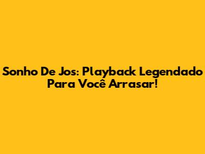 Sonho De Jos: Playback Legendado Para Você Arrasar!
