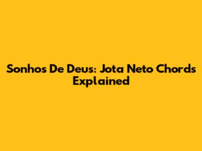 Sonhos De Deus: Jota Neto Chords Explained