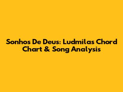 Sonhos De Deus: Ludmila's Chord Chart & Song Analysis