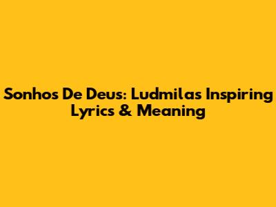 Sonhos De Deus: Ludmila's Inspiring Lyrics & Meaning