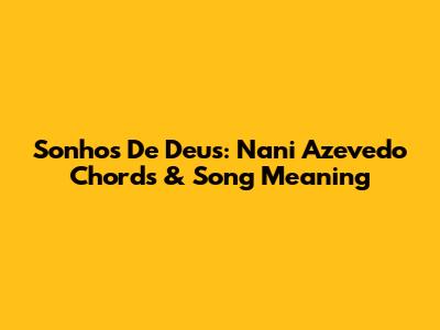 Sonhos De Deus: Nani Azevedo Chords & Song Meaning