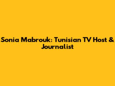 Sonia Mabrouk: Tunisian TV Host & Journalist