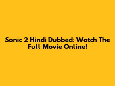 Sonic 2 Hindi Dubbed: Watch The Full Movie Online!