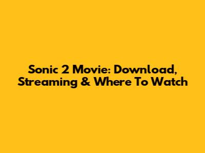 Sonic 2 Movie: Download, Streaming & Where To Watch